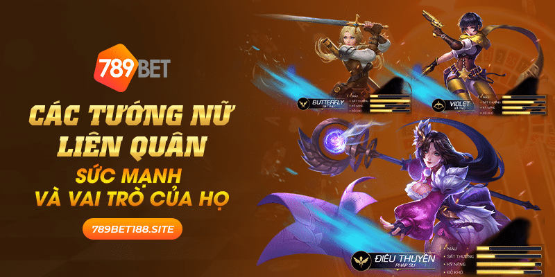 Các tướng nữ Liên Quân: Sức mạnh và vai trò của họ