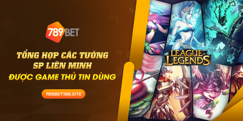 Tổng hợp các tướng sp Liên Minh được game thủ tin dùng