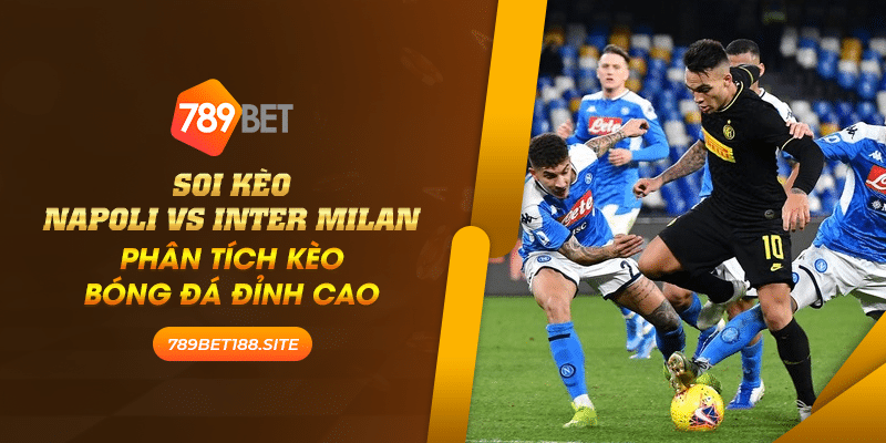 Soi kèo Napoli vs Inter Milan: Phân tích kèo bóng đá đỉnh cao