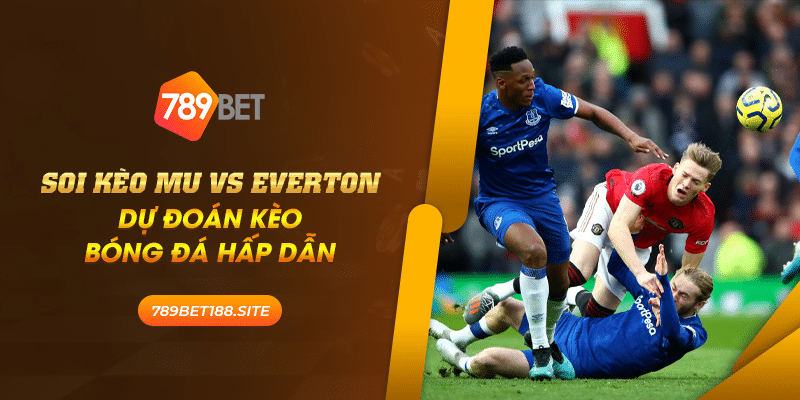 Soi kèo Mu vs Everton: Dự đoán kèo bóng đá hấp dẫn