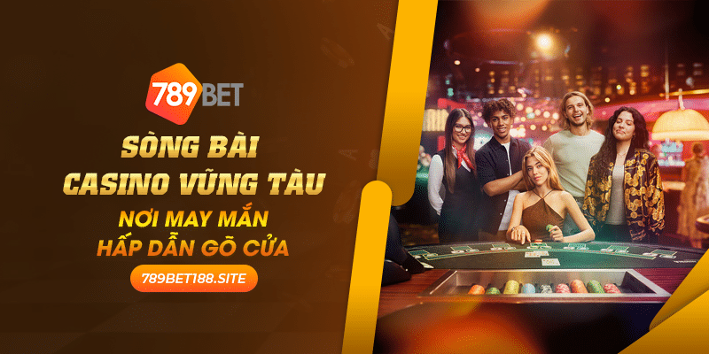5 Song bai casino Vung Tau Noi may man hap dan go cua