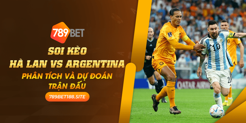 Soi kèo Hà Lan vs Argentina: Phân tích và dự đoán trận đấu 1 7 Soi keo Ha Lan vs Argentina Phan tich va du doan tran dau 1