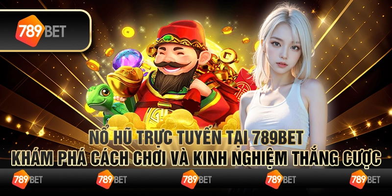Nổ Hũ Trực Tuyến Tại 789bet Khám Phá Cách Chơi Và Kinh Nghiệm Thắng Cược