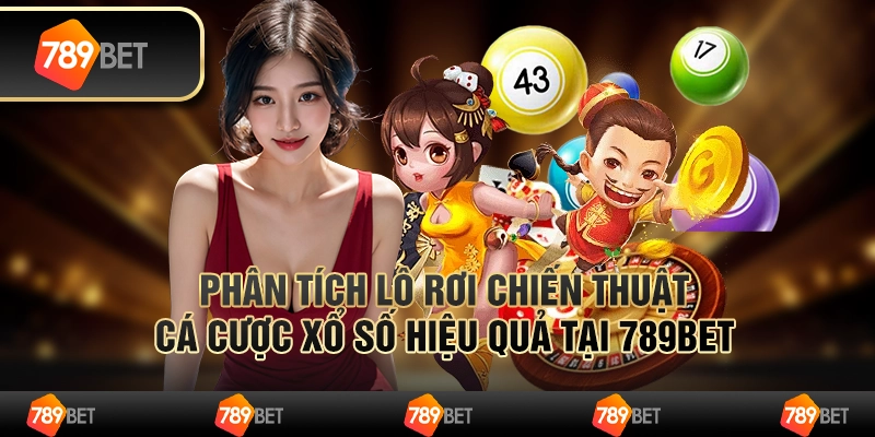 Phân Tích Lô Rơi Chiến Thuật Cá Cược Xổ Số Hiệu Quả Tại 789bet