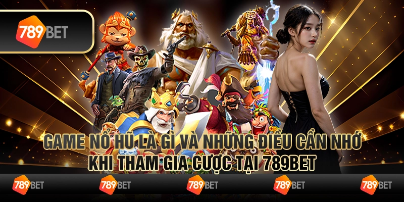 Game Nổ Hũ Là Gì Và Những Điều Cần Nhớ Khi Tham Gia Cược Tại 789bet 1 Game Nổ Hũ Là Gì Và Những Điều Cần Nhớ Khi Tham Gia Cược Tại 789bet