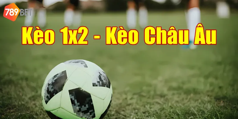 Kèo Châu Âu Và Những Lưu Ý Quan Trọng Để Tăng Khả Năng Thắng Cược Tại 78bet 2 Kèo 1X2 Tên gọi khác của kèo Châu Âu