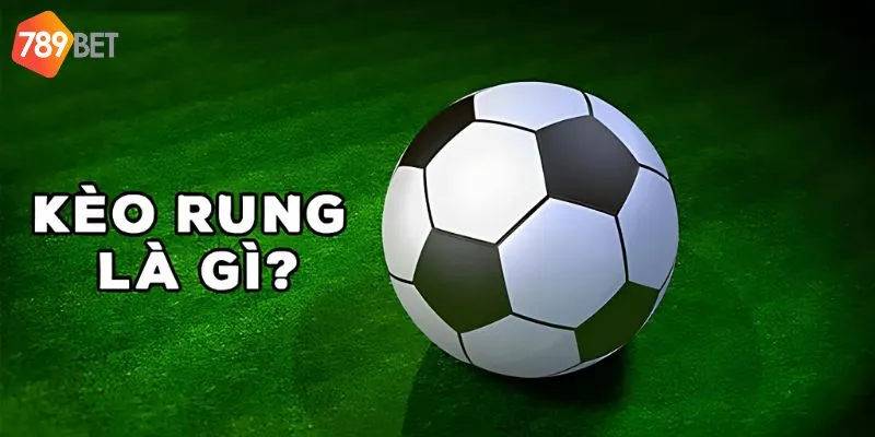 Kèo rung là gì? sự hấp dẫn đến từ đâu?