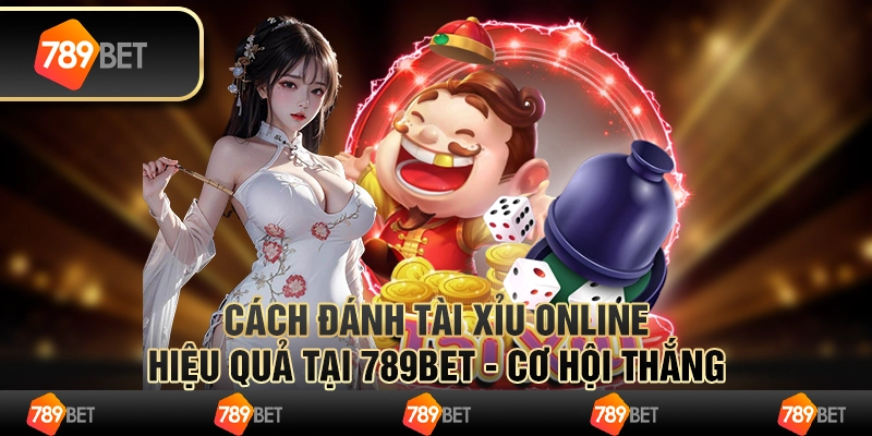 Cách Đánh Tài Xỉu Online Tại 789bet Tăng Cơ Hội Thắng Lớn