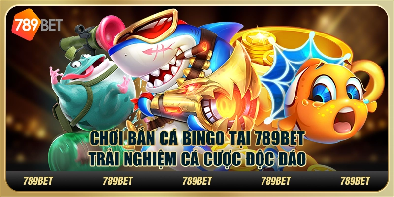 Chơi Bắn Cá Bingo Tại 789bet – Trải Nghiệm Cá Cược Độc Đáo