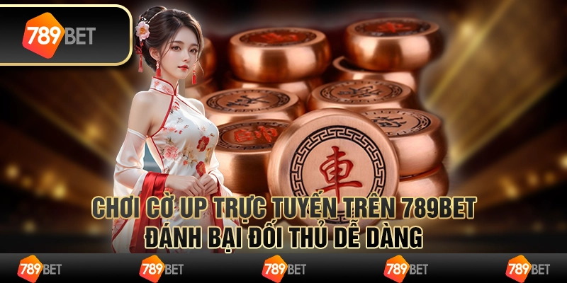 Chơi Cờ Up Trực Tuyến Trên 789bet Đánh Bại Đối Thủ Dễ Dàng