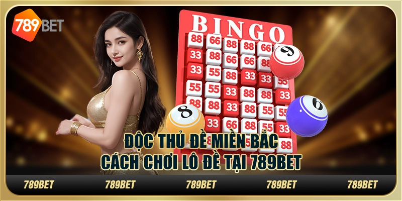 Độc Thủ Đề Miền Bắc – Cách Chơi Lô Đề Tại 789bet Cho Tân Thủ 1 Độc Thủ Đề Miền Bắc – Cách Chơi Lô Đề Tại 789bet Cho Tân Thủ