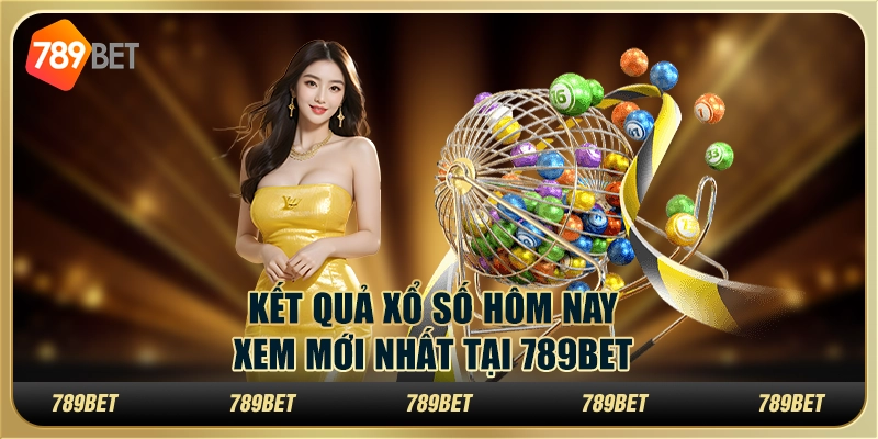 Kết Quả Xổ Số Hôm Nay Xem Mới Nhất Và Cược Lô Đề Tại 789bet