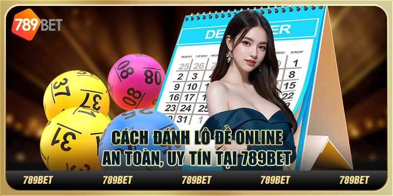 Cách Đánh Lô Đề Online An Toàn Uy Tín Tại 789bet Cho Tân Thủ