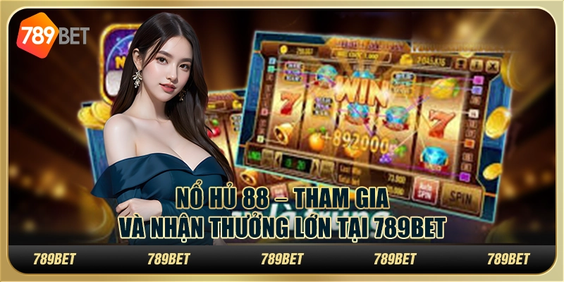 Nổ hũ 88 Tham Gia Và Nhận Thưởng Lớn Tại 789bet Cho Tân Thủ 1 Nổ hũ 88 Tham Gia Và Nhận Thưởng Lớn Tại 789bet Cho Tân Thủ