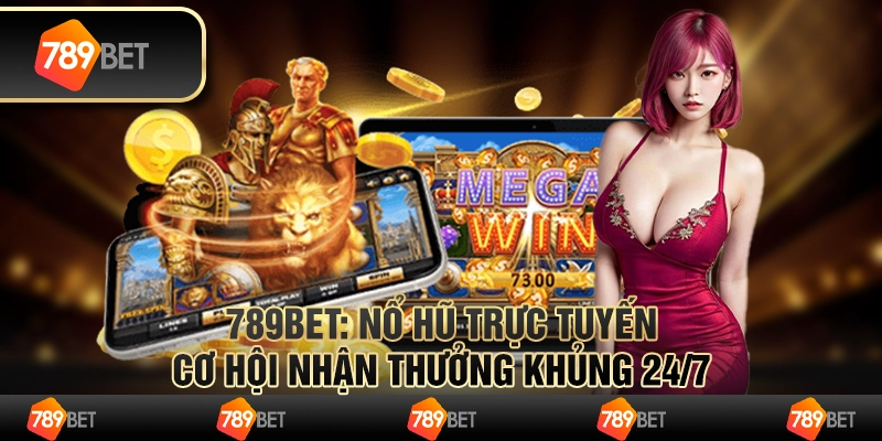 Nổ Hũ Trực Tuyến 789bet Cơ Hội Nhận Thưởng Khủng 24/7