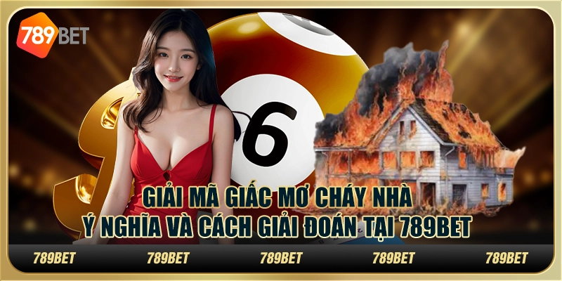 Giải Mã Giấc Mơ Cháy Nhà Ý Nghĩa Và Cách Cá Cược Tại 789bet 1 Giải Mã Giấc Mơ Cháy Nhà Ý Nghĩa Và Cách Cá Cược Tại 789bet