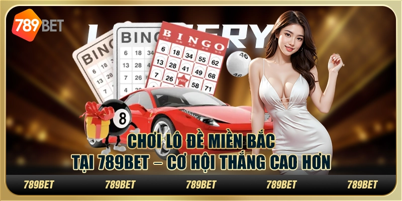 Chơi Lô Đề Miền Bắc Tại 789bet – Cơ Hội Thắng Cao Hơn 1 Chơi Lô Đề Miền Bắc Tại 789bet – Cơ Hội Thắng Cao Hơn