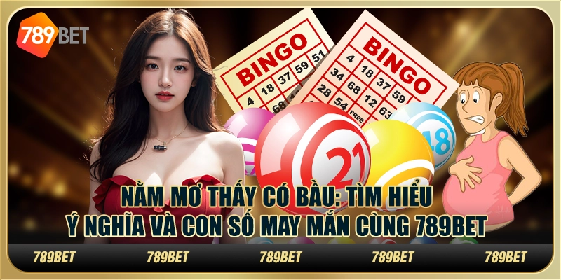 Nằm Mơ Thấy Có Bầu Ý Nghĩa Và Con Số May Mắn Cùng 789bet