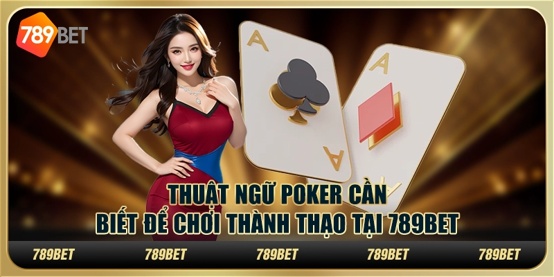 Thuật Ngữ Poker Cần Biết Để Chơi Thành Thạo Tại 789bet
