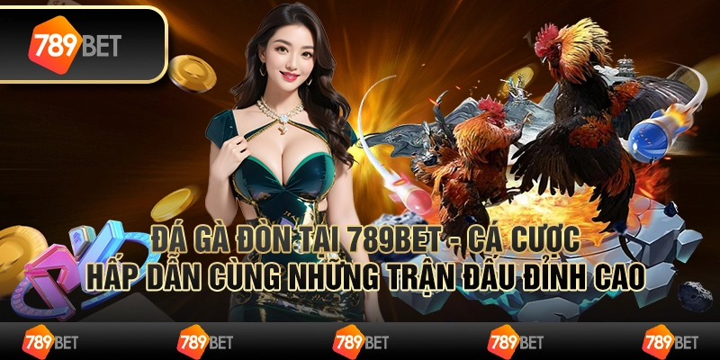 ĐÁ GÀ ĐÒN TẠI 789BET - CÁ CƯỢC HẤP DẪN CÙNG NHỮNG TRẬN ĐẤU ĐỈNH CAO