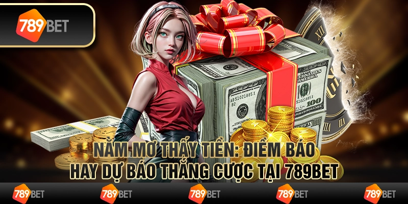 Nằm Mơ Thấy Tiền: Điềm Báo Hay Dự Báo Thắng Cược tại 789bet