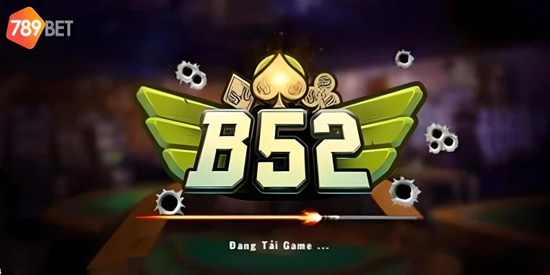 Game bài B52 sự hấp dẫn đến từ những ván chơi đơn giản