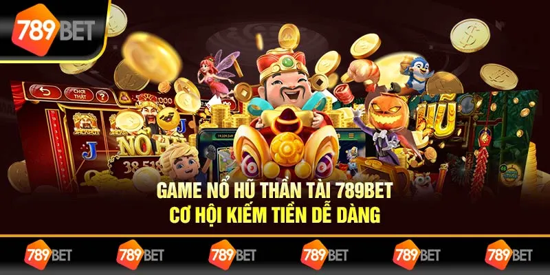 Game Nổ Hũ Thần Tài 789BET: Cơ Hội Kiếm Tiền Dễ Dàng