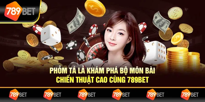 Phỏm Tá Lả Khám Phá Bộ Môn Bài Chiến Thuật Cao Cùng 789bet