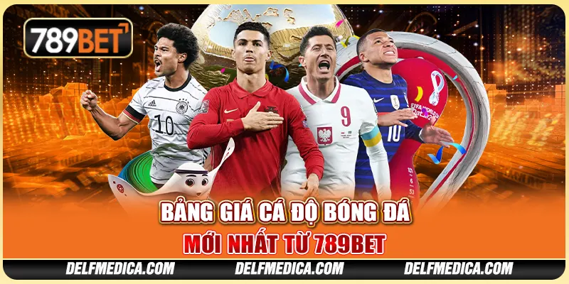 Bảng Giá Cá Độ Bóng Đá Mới Nhất Từ Nhà Cái Trực Tuyến 789bet