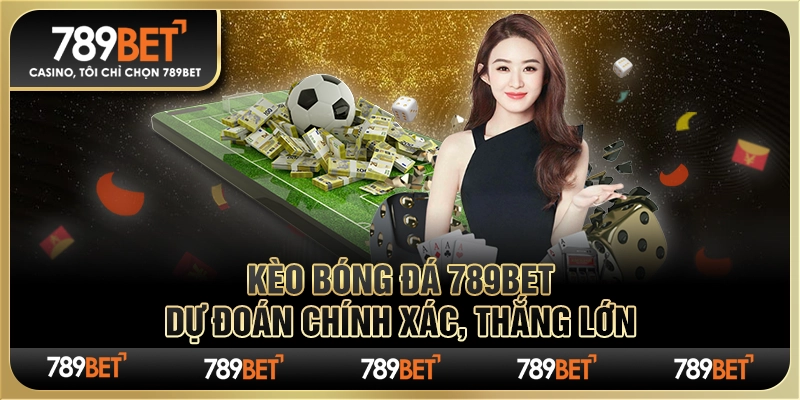 Kèo Bóng Đá 789bet Dự Đoán Chính Xác, Thắng Lớn Cùng Nhà Cái 1 Kèo Bóng Đá 789bet Dự Đoán Chính Xác, Thắng Lớn Cùng Nhà Cái