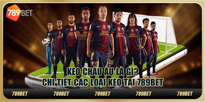 Kèo Châu Âu Là Gì? Chi Tiết Các Loại Kèo Tại 789bet 1 Kèo Châu Âu Là Gì? Chi Tiết Các Loại Kèo Tại 789bet