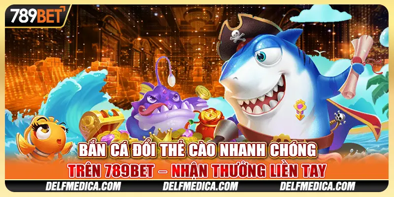 Bắn Cá Đổi Thẻ Cào Trên 789bet – Nhận Thưởng Liền Tay