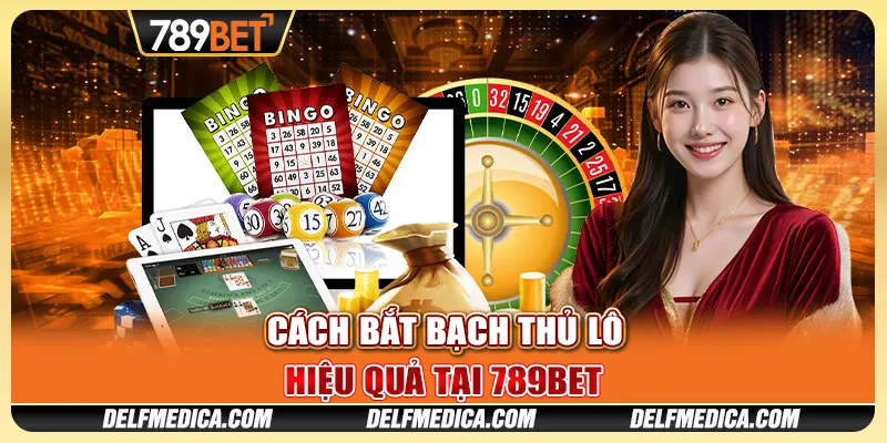 Cách Bắt Bạch Thủ Lô Hiệu Quả Tại 789bet Thắng Lớn Mỗi Ngày