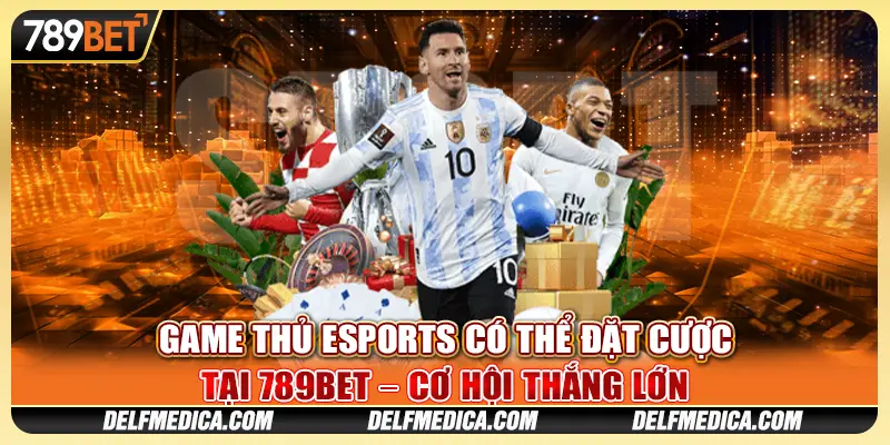Game Thủ Esports Có Thể Đặt Cược Tại 789bet Cơ Hội Thắng Lớn