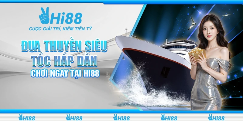 3 dua thuyen sieu toc hap dan choi ngay tai hi88