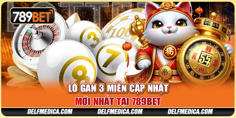 Lô Gan 3 Miền Cập Nhật Mới Nhất Tại Nền Tảng Giải Trí 789bet