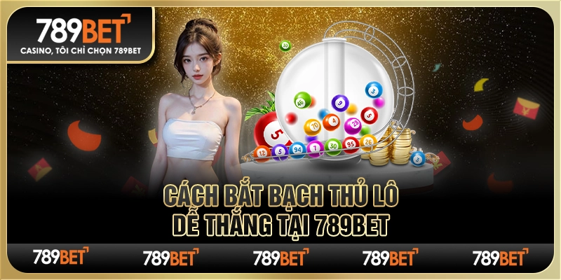 Cách Bắt Bạch Thủ Lô Dễ Thắng Tại Nhà Cái Trực Tuyến 789bet 1 Cách Bắt Bạch Thủ Lô Dễ Thắng Tại Nhà Cái Trực Tuyến 789bet