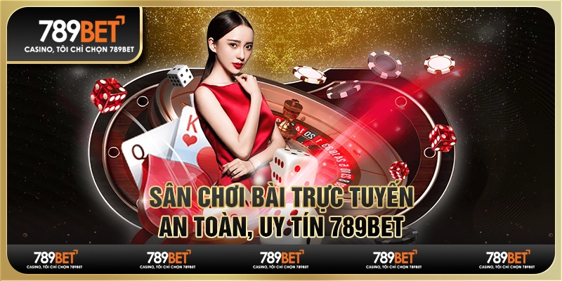 Sân Chơi Bài Trực Tuyến An Toàn, Uy Tín Tại Nhà Cái 789bet