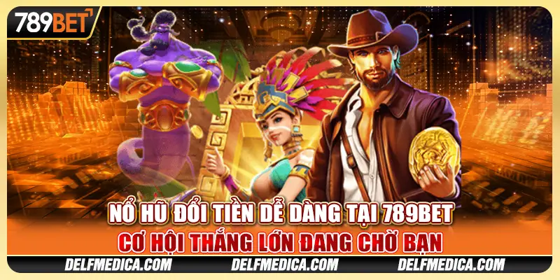 Nổ Hũ Đổi Tiền Dễ Dàng Tại 789bet – Cơ Hội Thắng Lớn Chờ Bạn 1 Nổ Hũ Đổi Tiền Dễ Dàng Tại 789bet – Cơ Hội Thắng Lớn Chờ Bạn