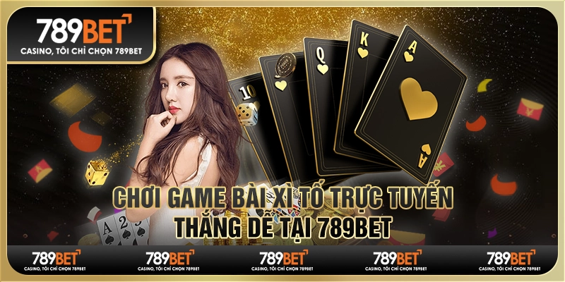 Chơi Game Bài Xì Tố Trực Tuyến, Thắng Dễ Tại 789bet