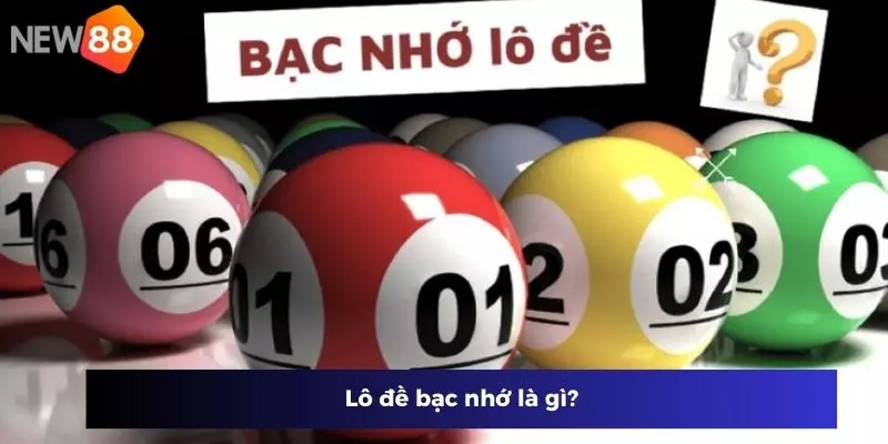 Hướng dẫn bắt số lô đề bạc nhớ New88 dễ dàng cho newbie 2 Lô đề bạc nhớ là gì?