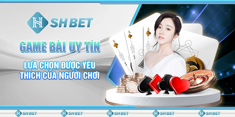 Game Bài Uy Tín - Lựa Chọn Được Yêu Thích Của Người Chơi