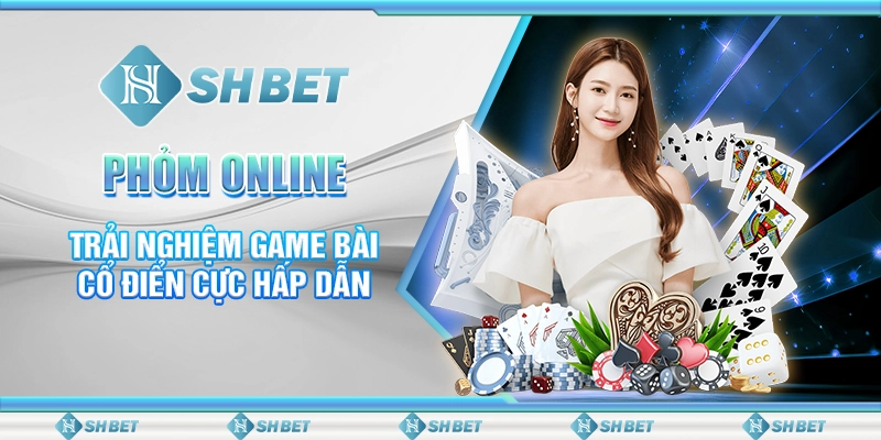 Phỏm Online - Trải Nghiệm Game Bài Cổ Điển Cực Hấp Dẫn