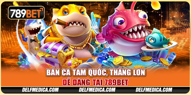 Bắn Cá Tam Quốc, Thắng Lớn Dễ Dàng Tại Nhà Cái 789bet