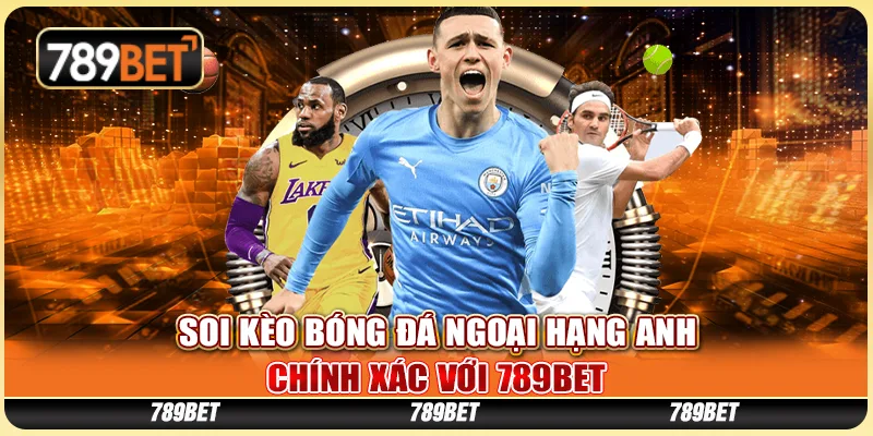 Soi Kèo Bóng Đá Ngoại Hạng Anh Chính Xác Với 789bet