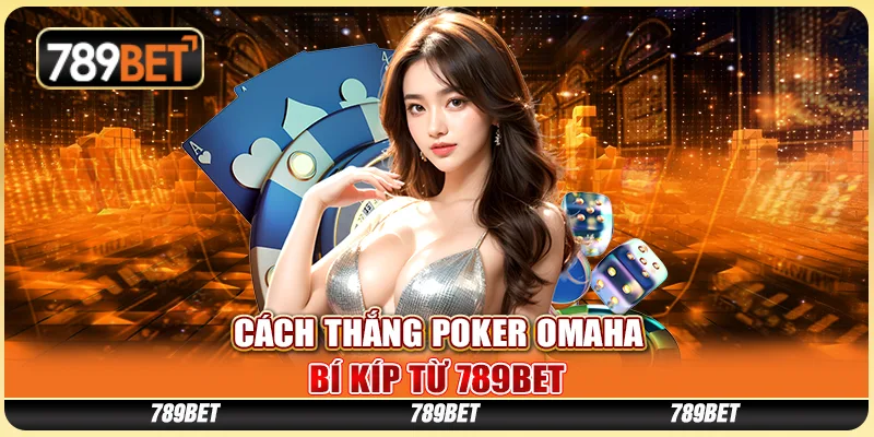 Cách Thắng Poker Omaha - Bí Kíp Từ Nền Tảng Cá Cược 789bet