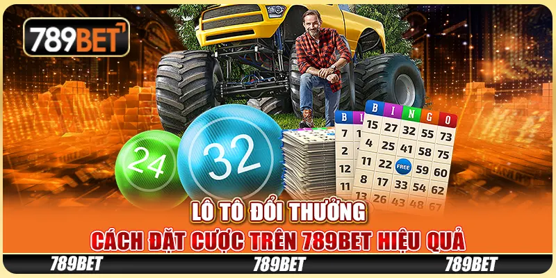 Lô Tô Đổi Thưởng - Cách Đặt Cược Trên 789bet Hiệu Quả