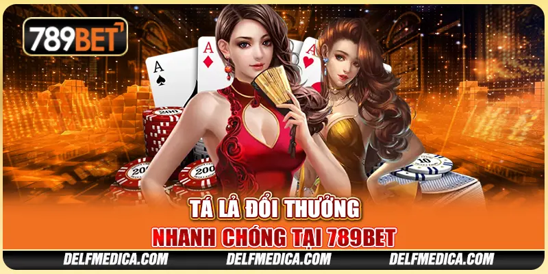Tá Lả Đổi Thưởng Nhanh Chóng Tại Nền Tảng Giải Trí 789bet