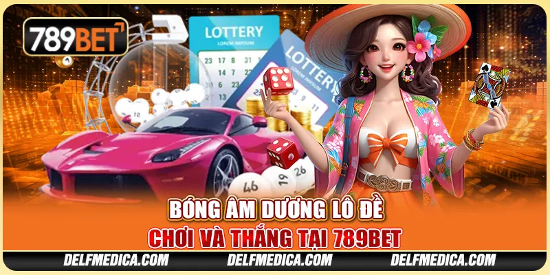 Bóng Âm Dương Lô Đề - Chơi Và Thắng Tại Nền Tảng 789bet