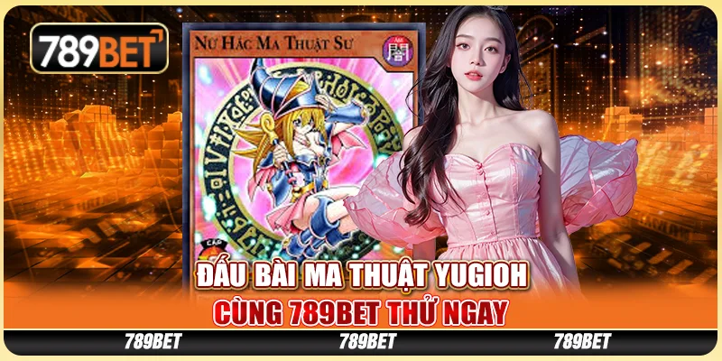 Đấu Bài Ma Thuật Yugioh - Cùng Nhà Cái 789bet Thử Ngay